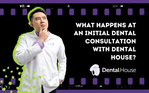 What Happens at an Initial Dental Consultation with Dental House